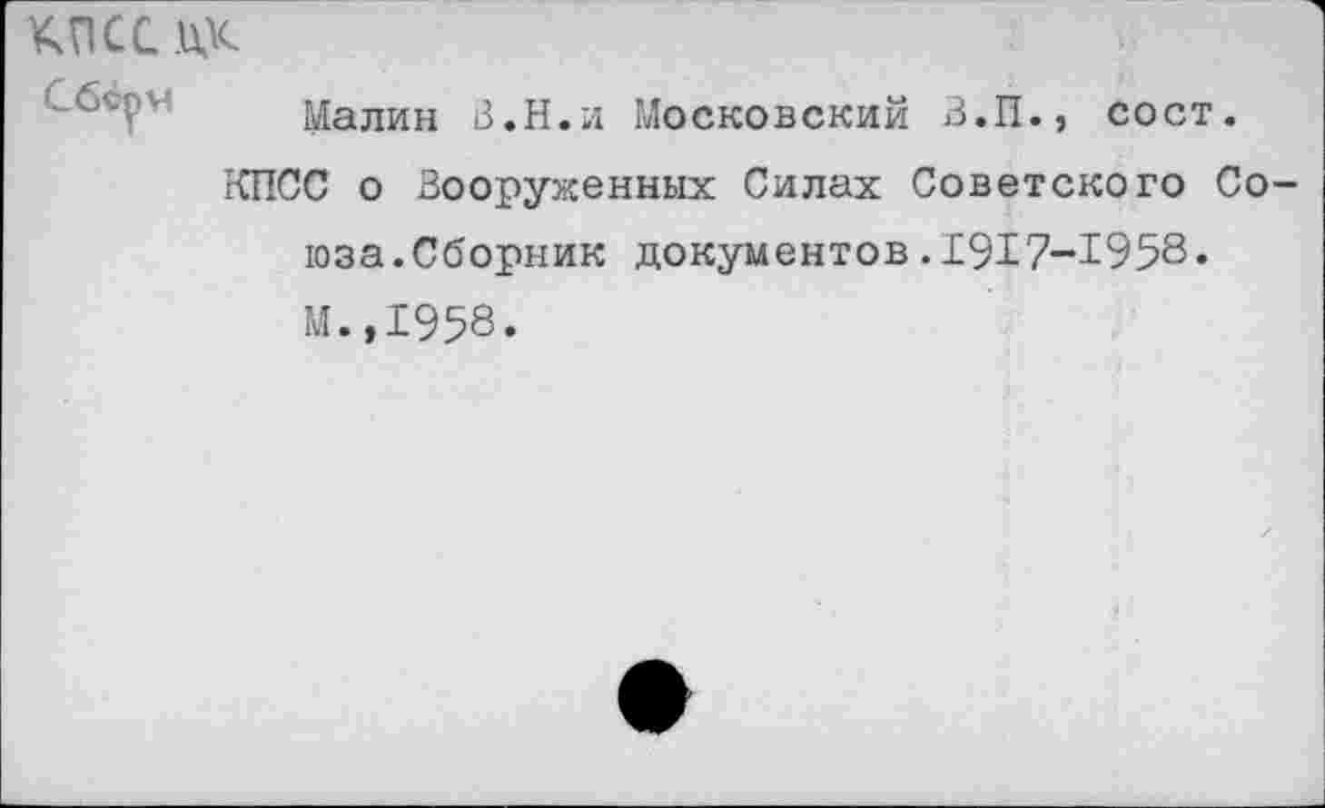 ﻿КПСС ЦК
Малин В.Н.и Московский В.П., сост.
КПСС о Вооруженных Силах Советского Союза.Сборник документов.1917-1958» М.,1958.